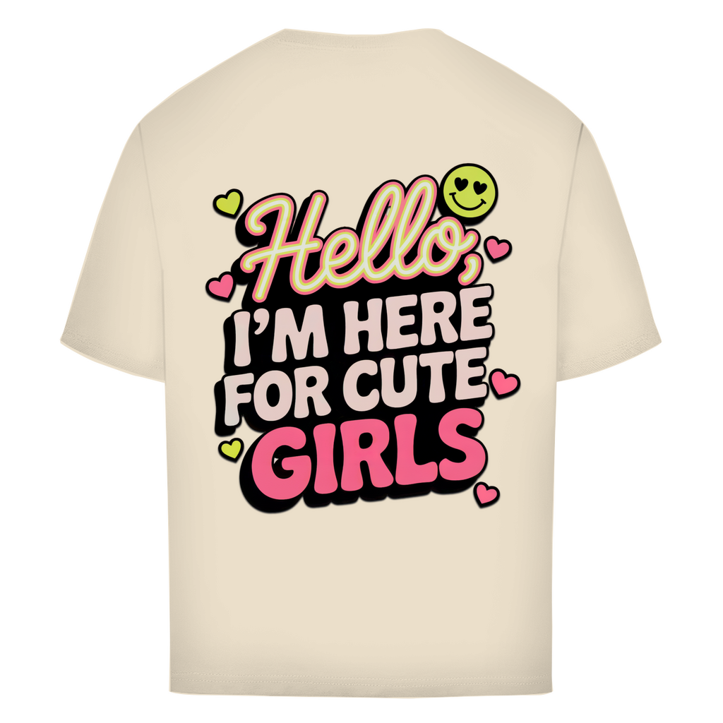 Hello I'm here for Cute Girls - Oversized T-Shirt
