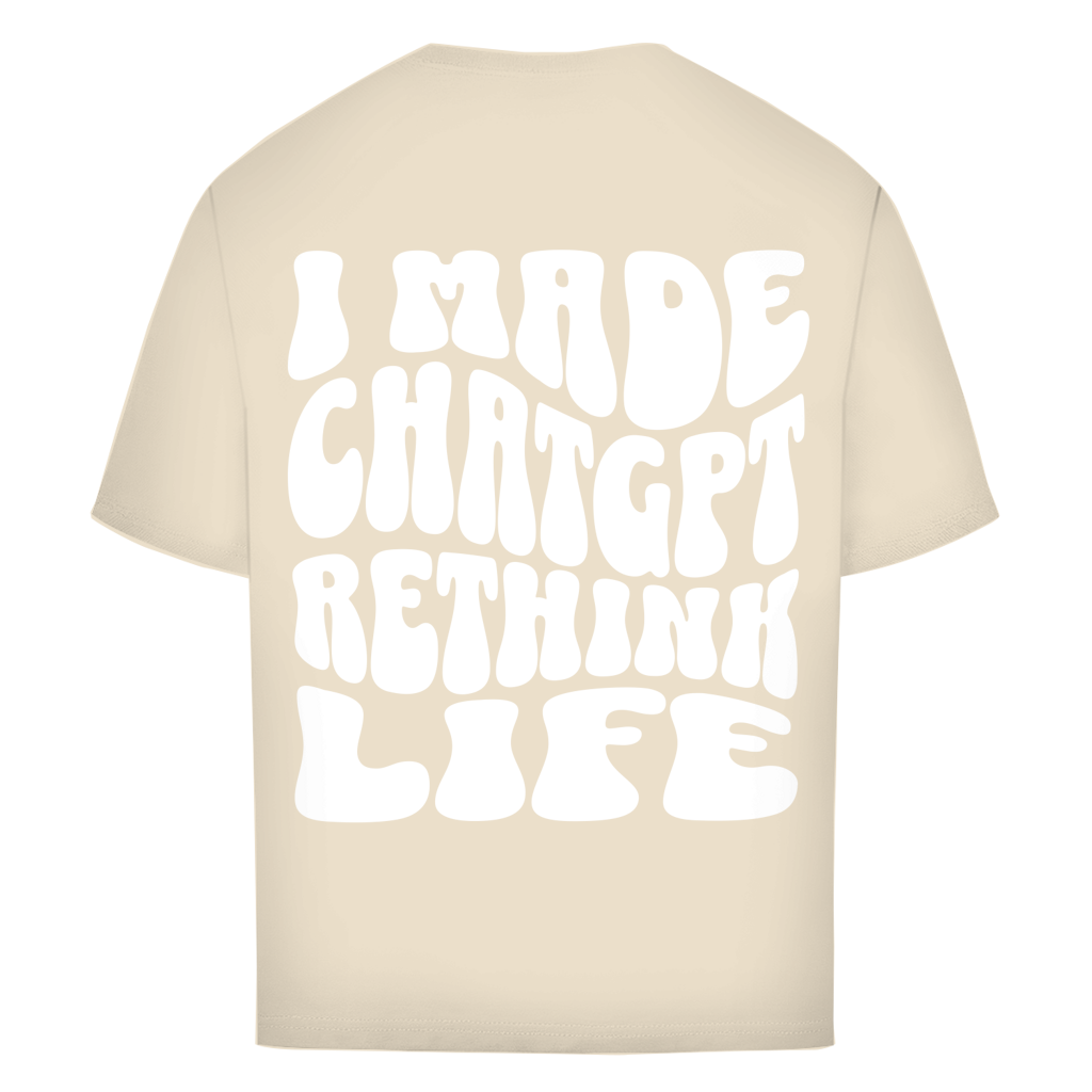 I made ChatGPT rethink life - Oversize T-Shirt