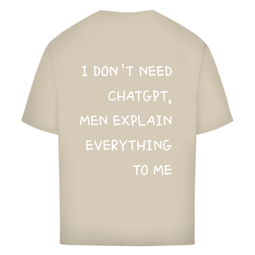 I DON'T NEED CHATGPT, MEN EXPLAIN EVERYTHING TO ME- Oversize T-Shirt
