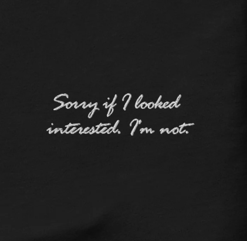 Sorry if I looked interested. I'm not - embroidered T-shirt