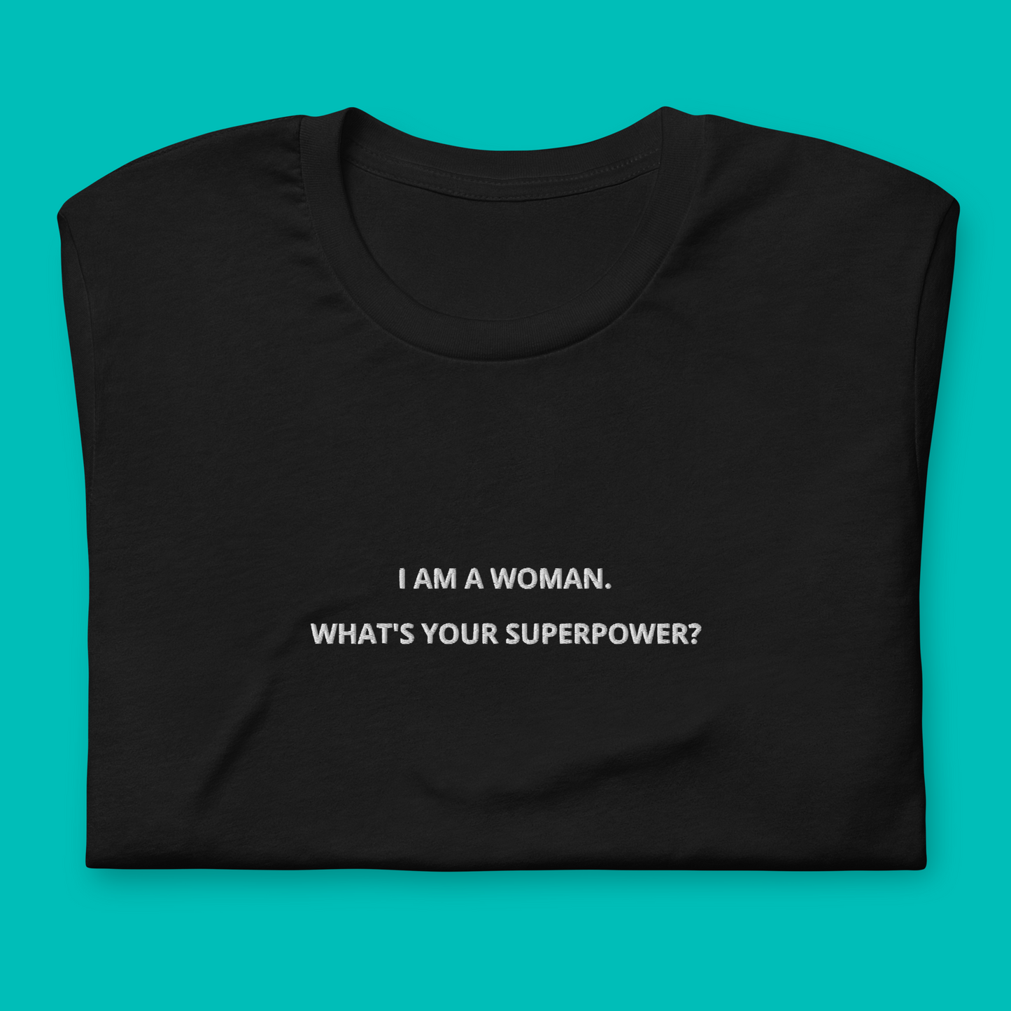 I AM A WOMAN. WHAT’S YOUR SUPERPOWER? - embroidered T-shirt