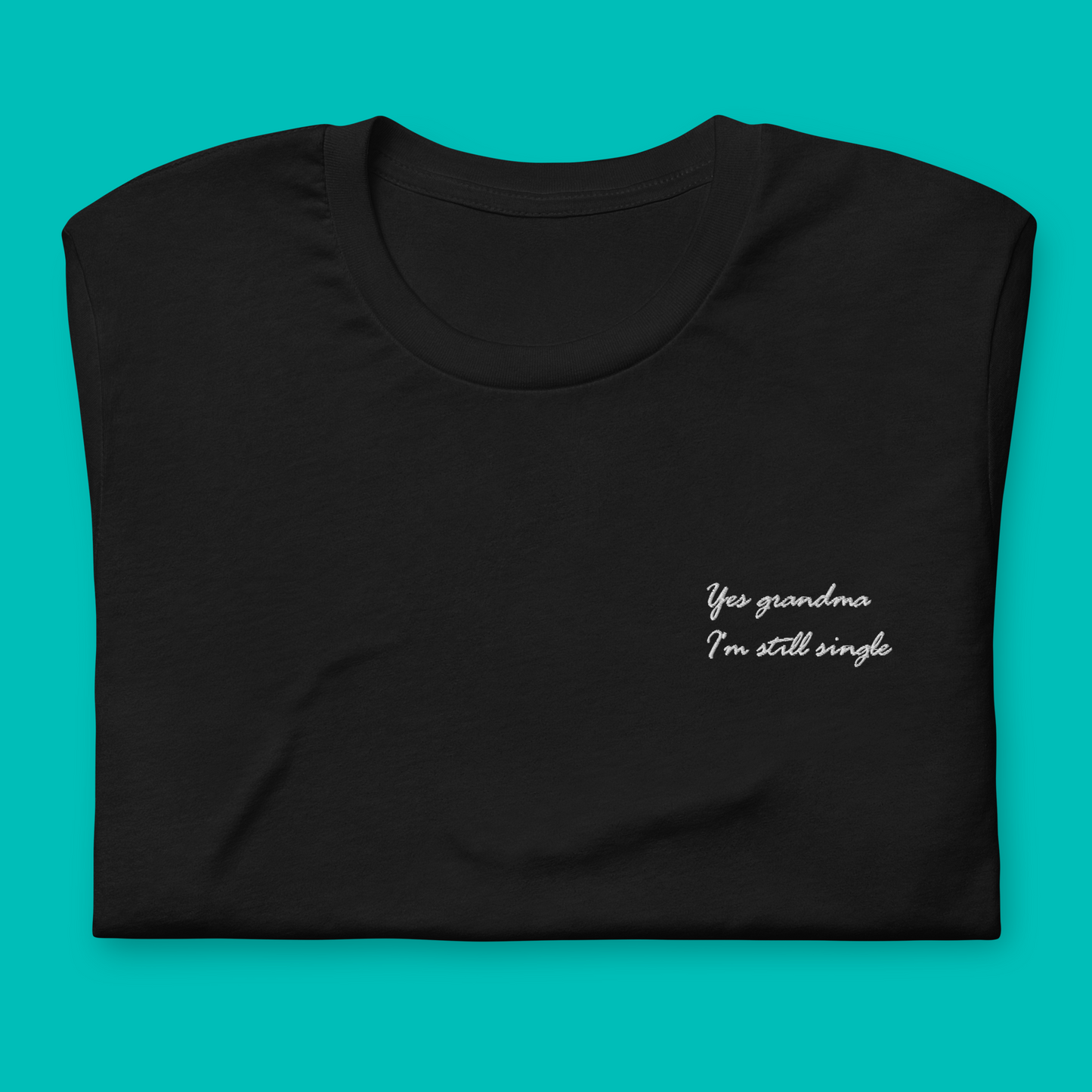 Yes grandma I'm still single - embroidered T-Shirt