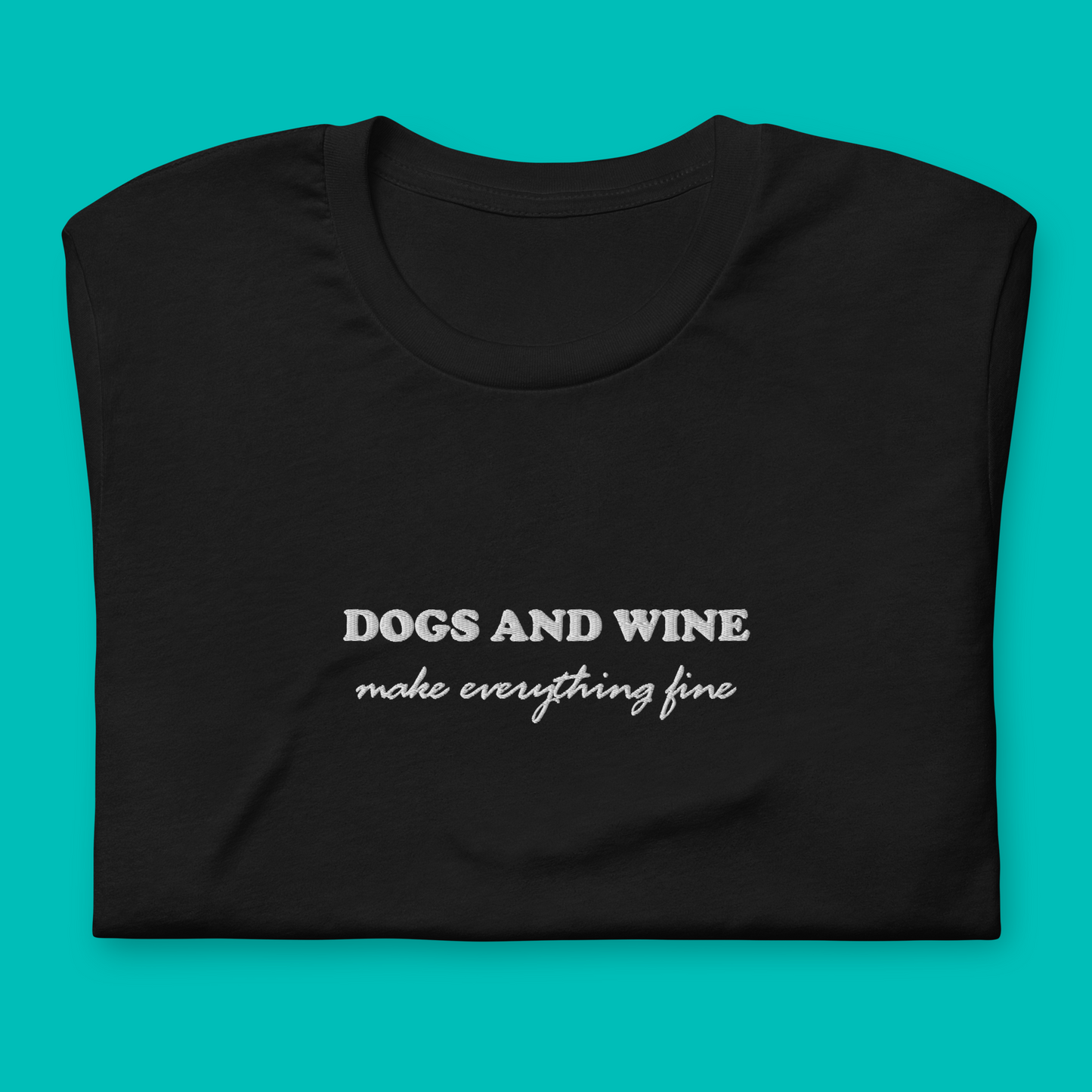 DOGS AND WINE MAKE EVERYTHING FINE - embroidered T-Shirt