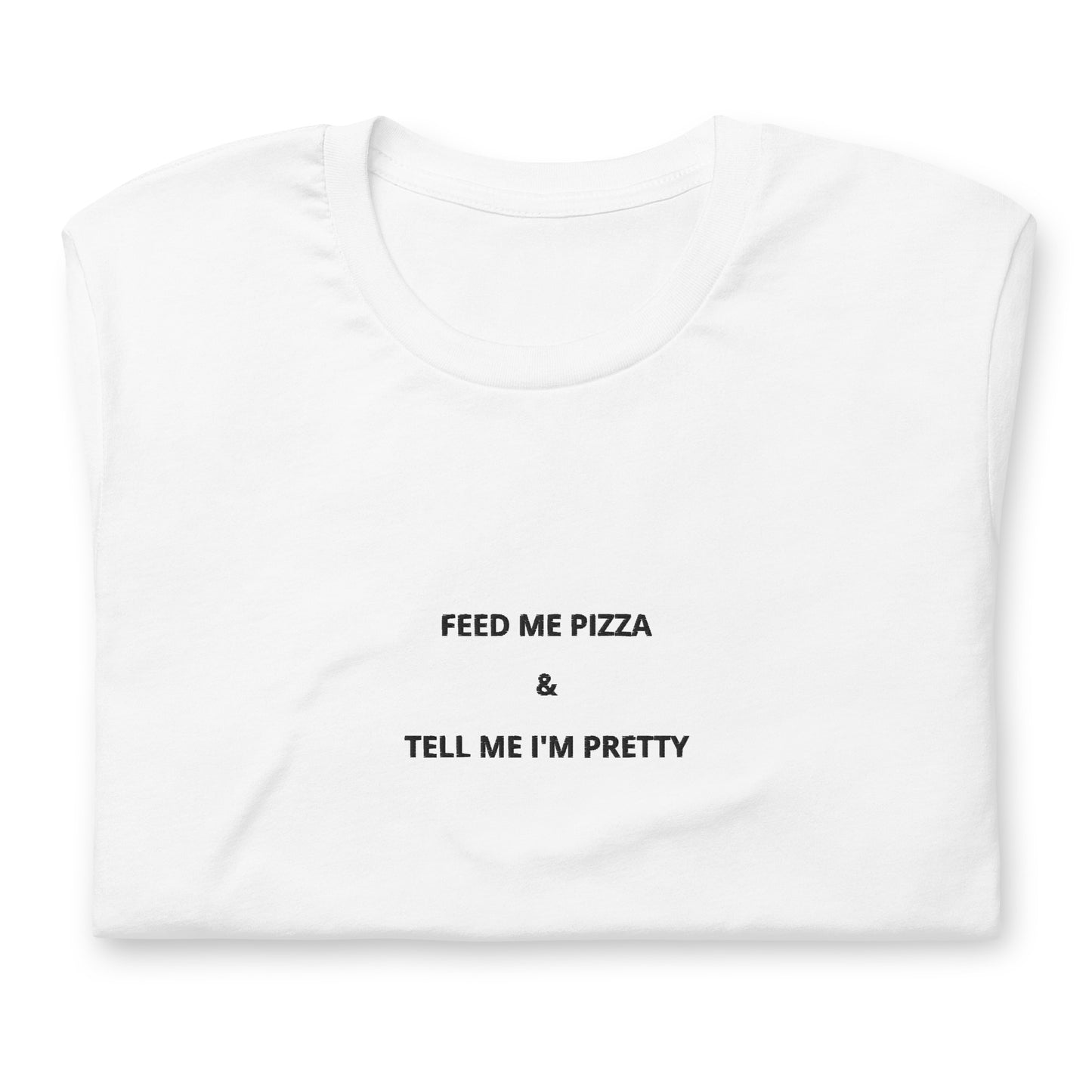 FEED ME PIZZA & TELL ME I'M PRETTY - embroidered T-shirt