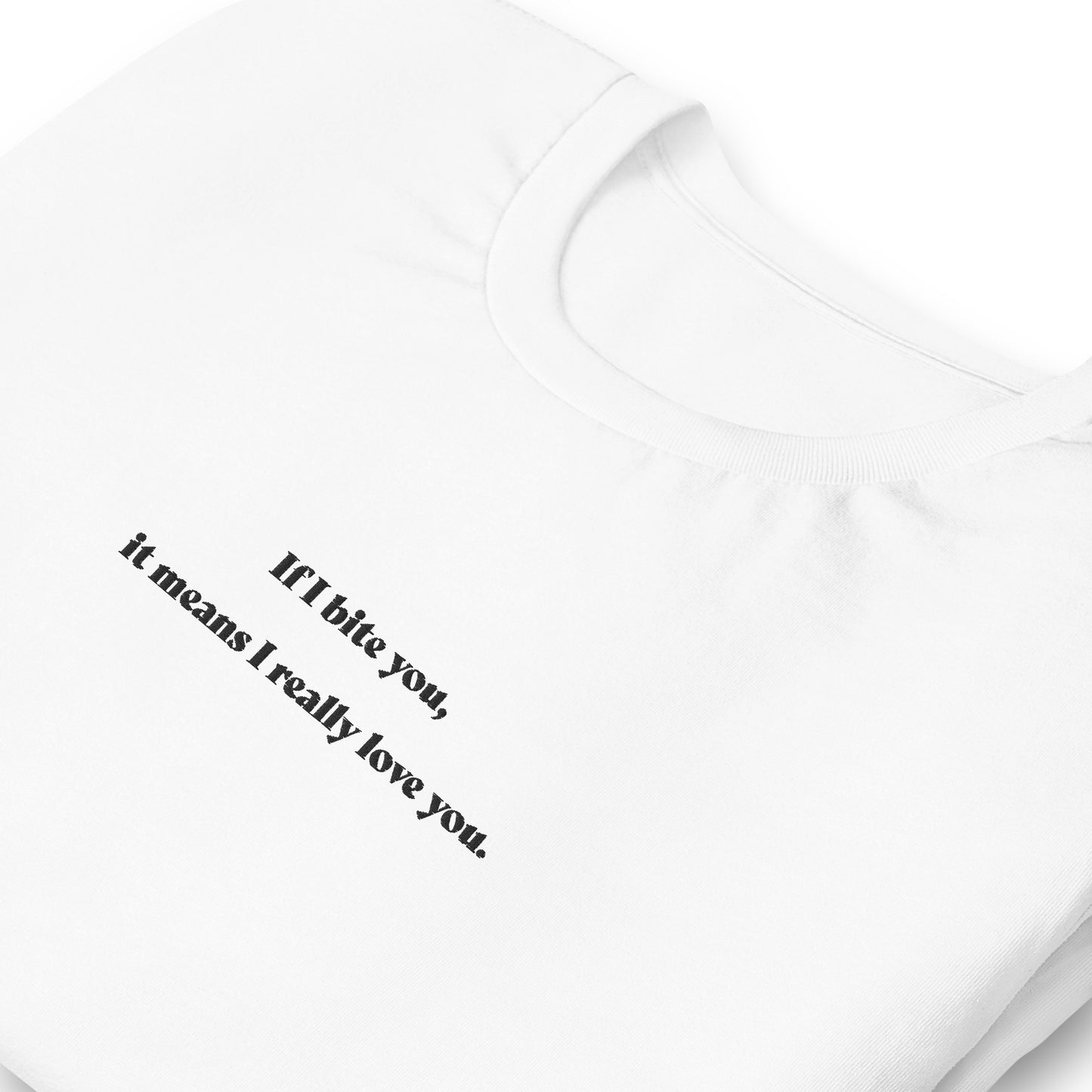 If I bite you, it means I really love you. - besticktes T-Shirt