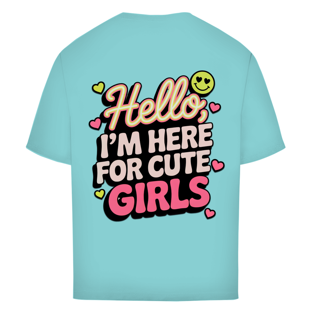 Hello I'm here for Cute Girls - Oversized T-Shirt