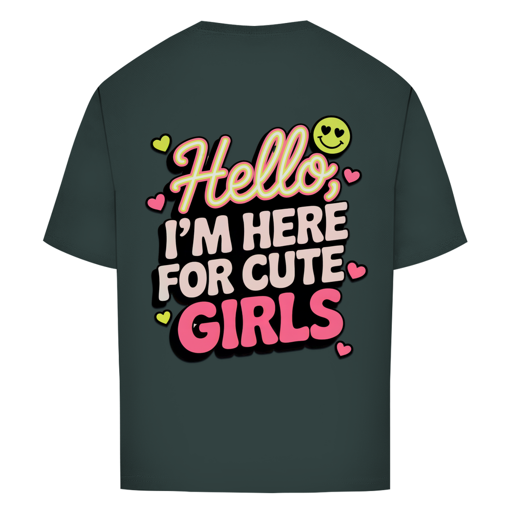 Hello I'm here for Cute Girls - Oversized T-Shirt