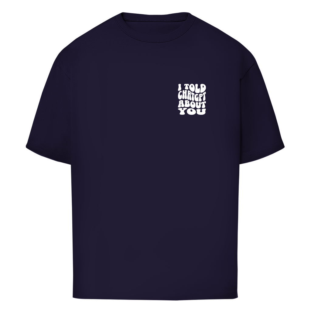 I told ChatGPT about you - Oversize T-Shirt