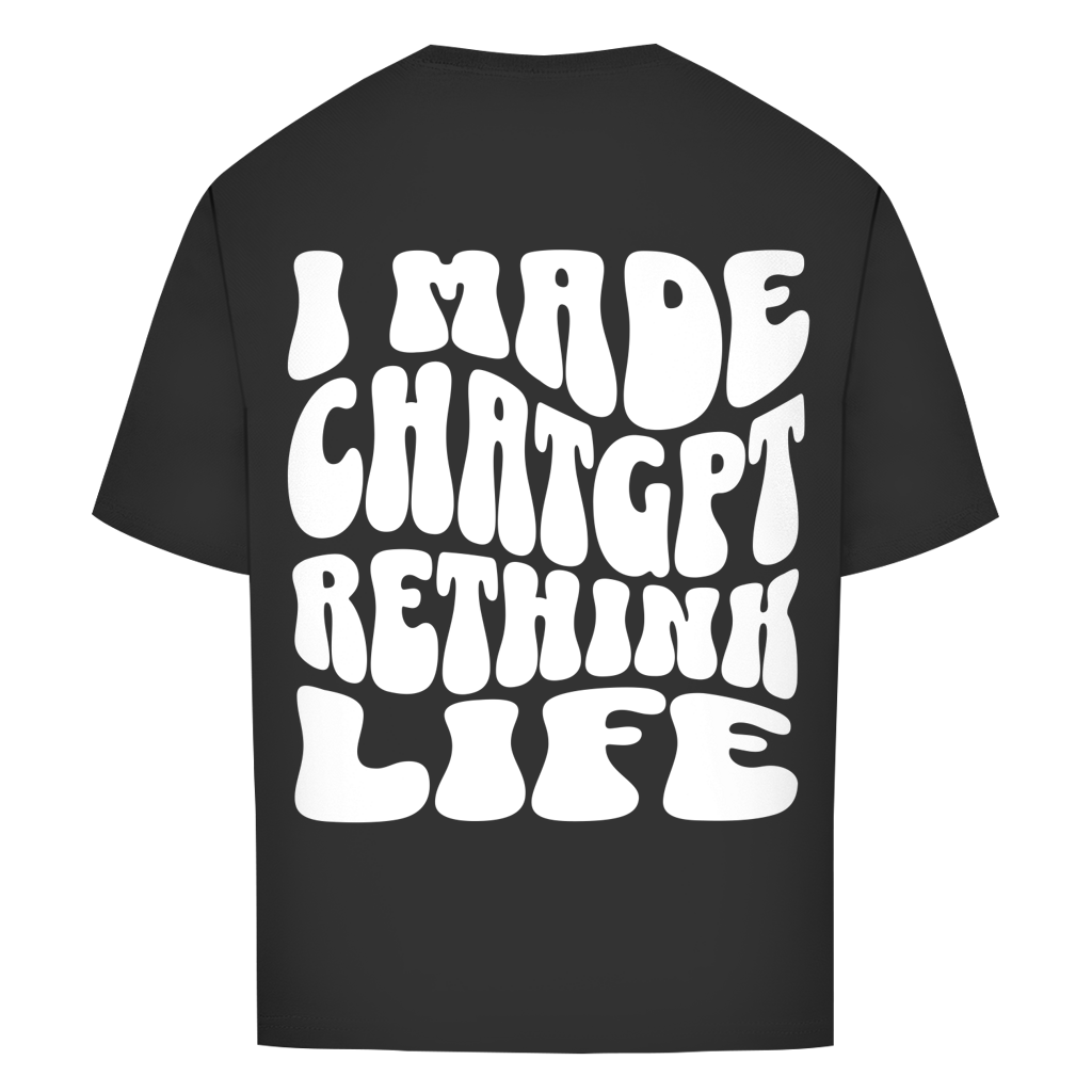 I made ChatGPT rethink life - Oversize T-Shirt