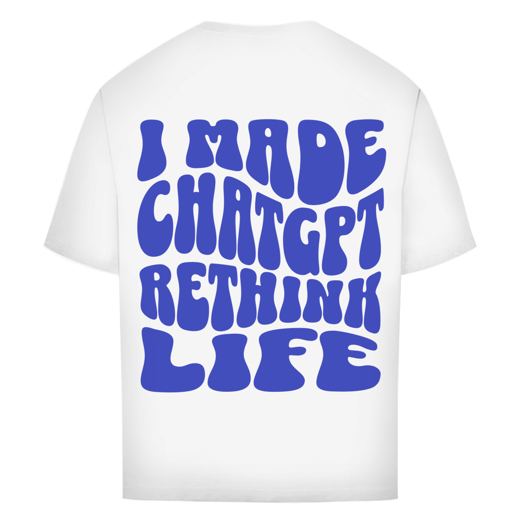 I made ChatGPT rethink life - Oversize T-Shirt