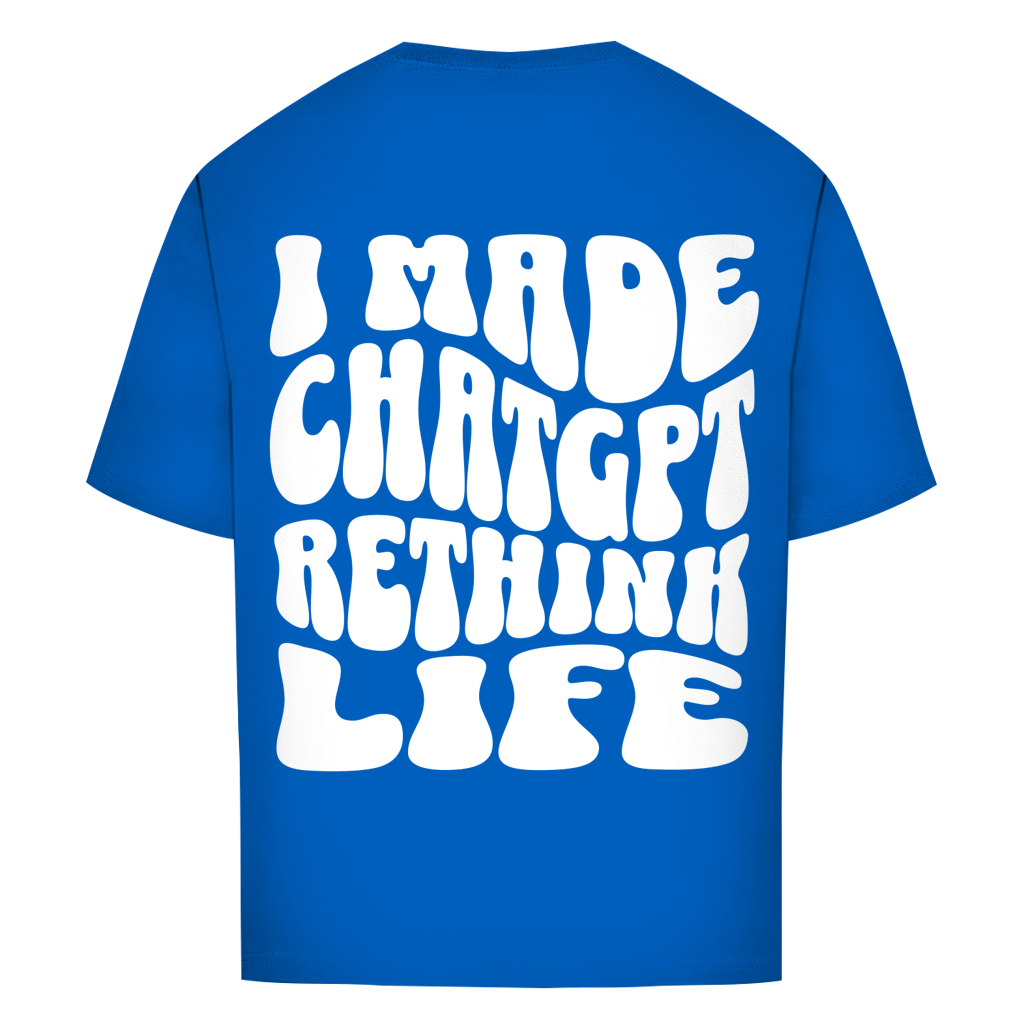 I made ChatGPT rethink life - Oversize T-Shirt