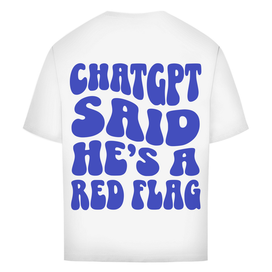 ChatGPT said he's a red flag - Oversize T-Shirt