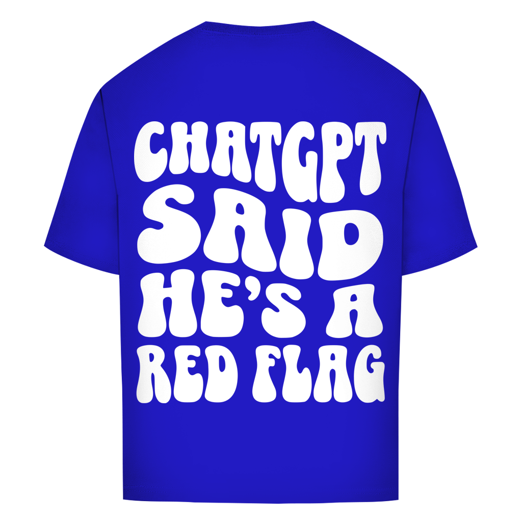 ChatGPT said he's a red flag - Oversize T-Shirt