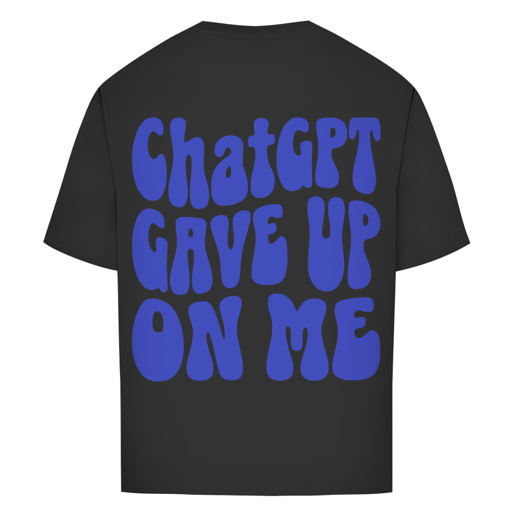 ChatGPT gave up on me - Oversize T-Shirt
