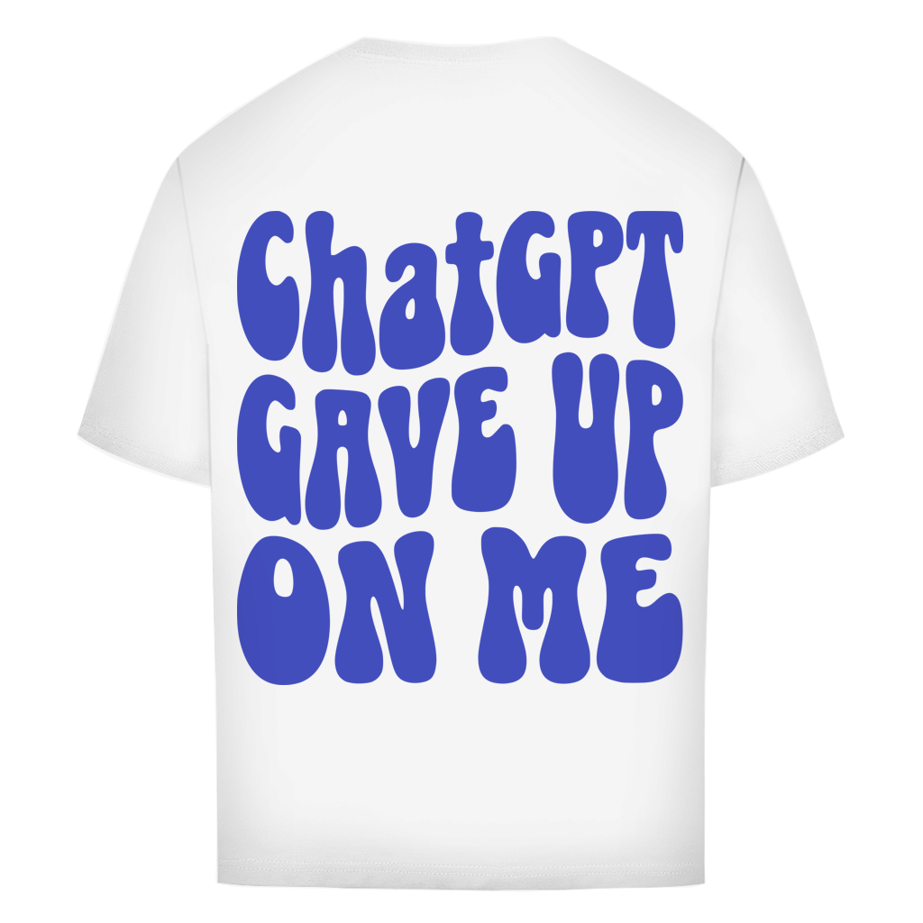 ChatGPT gave up on me - Oversize T-Shirt