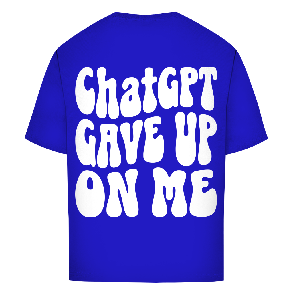 ChatGPT gave up on me - Oversize T-Shirt