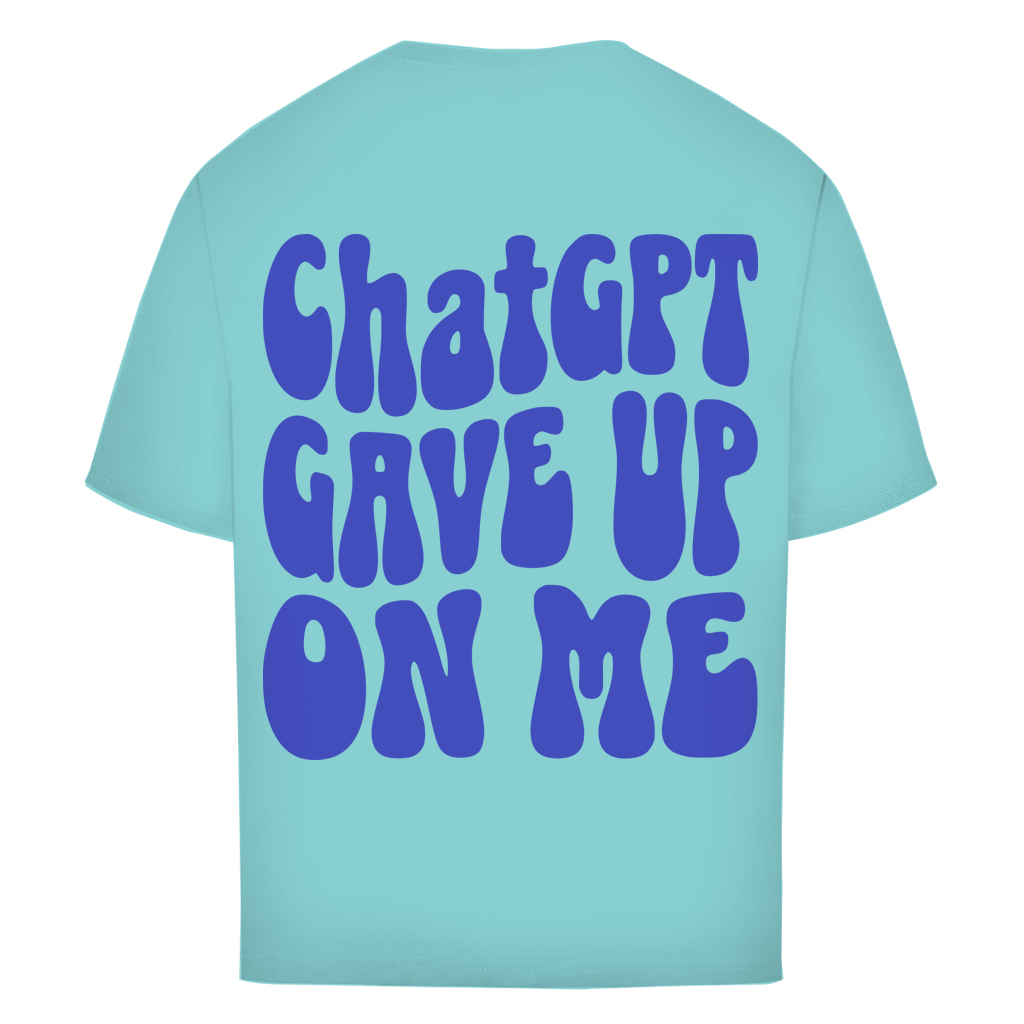 ChatGPT gave up on me - Oversize T-Shirt