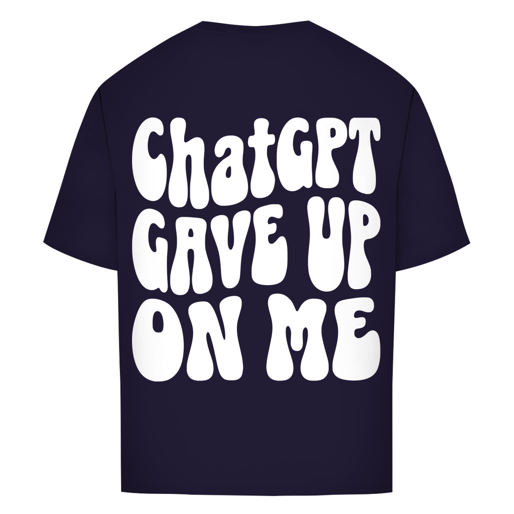 ChatGPT gave up on me - Oversize T-Shirt