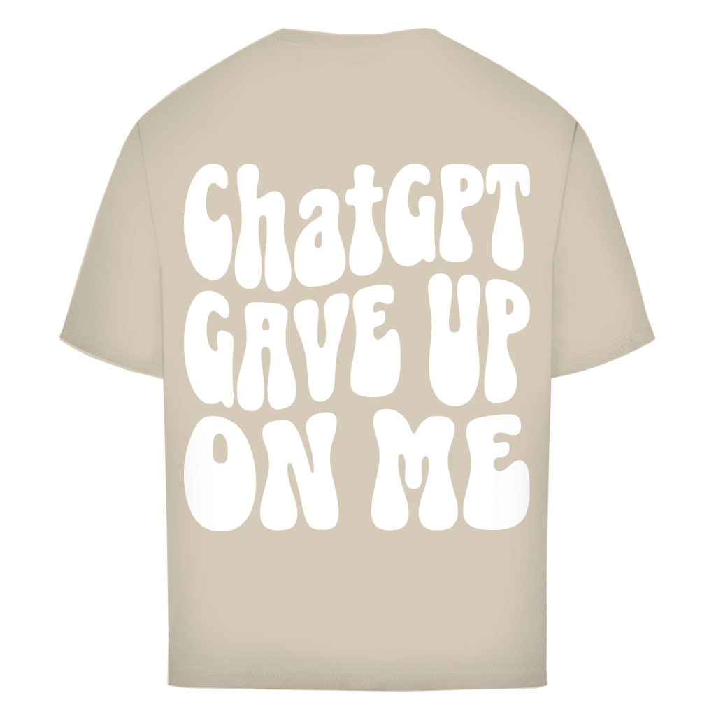 ChatGPT gave up on me - Oversize T-Shirt