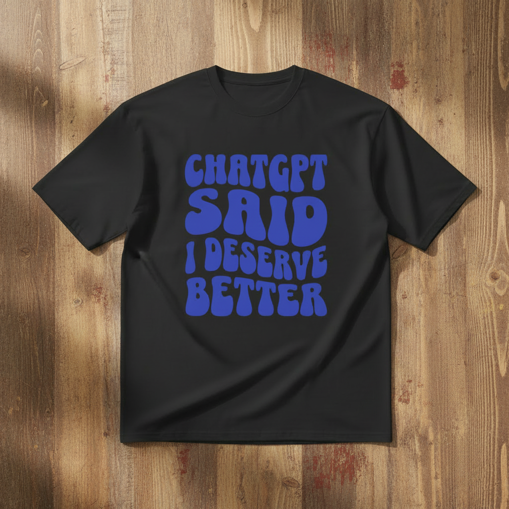 ChatGPT said I deserve better - Oversize T-Shirt