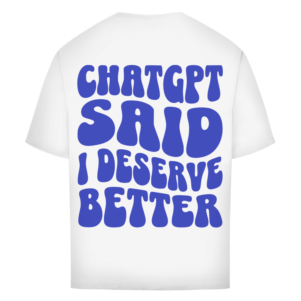 ChatGPT said I deserve better - Oversize T-Shirt
