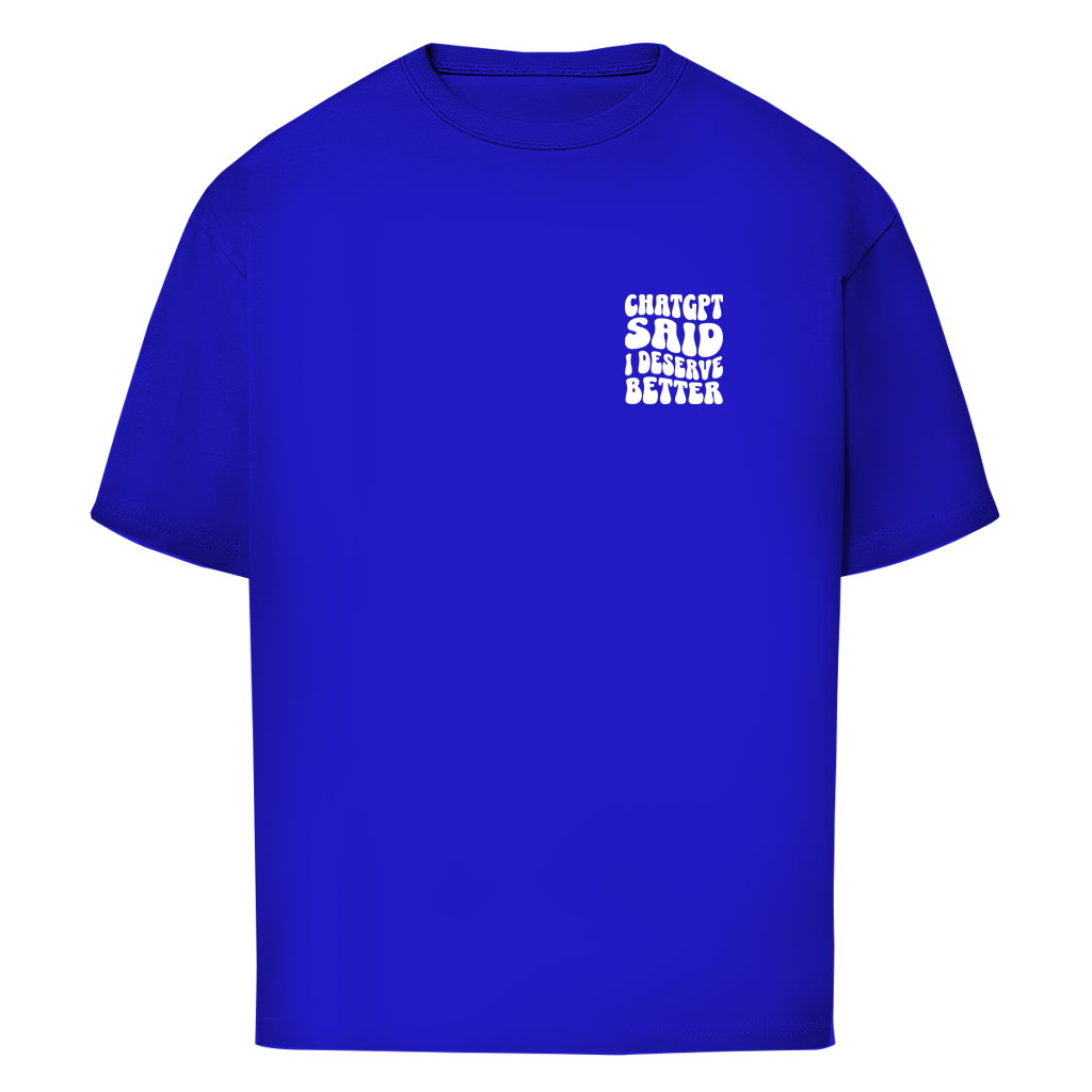 ChatGPT said I deserve better - Oversize T-Shirt