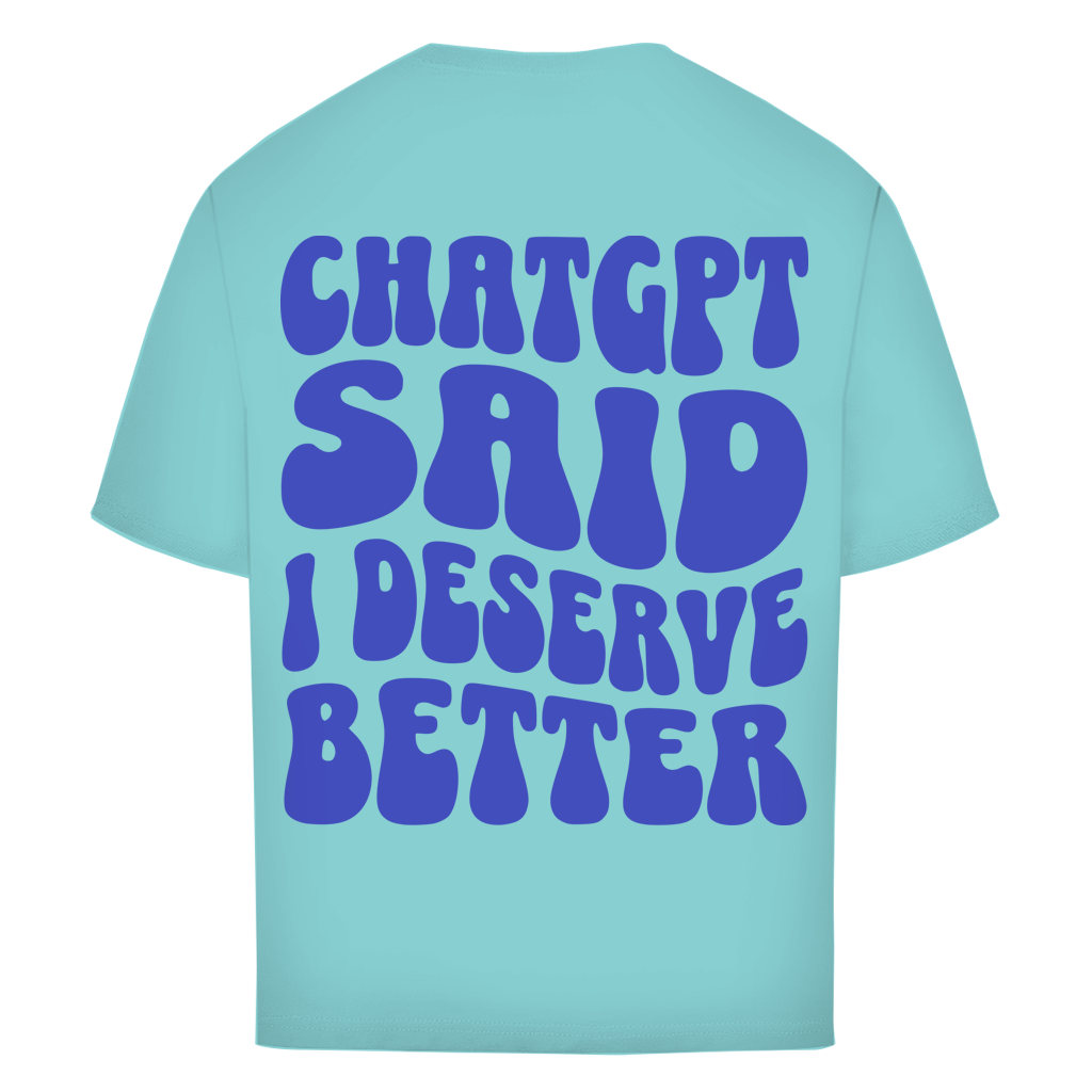 ChatGPT said I deserve better - Oversize T-Shirt