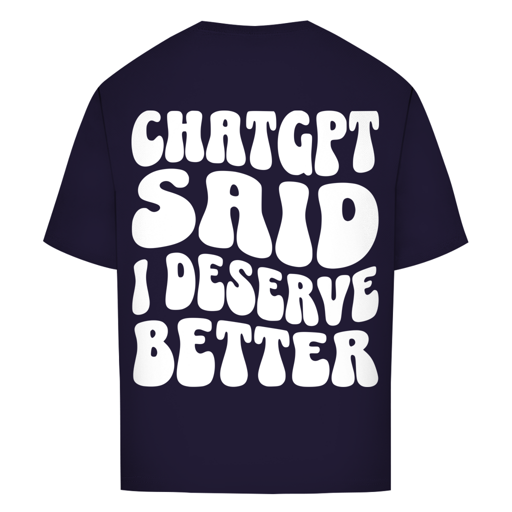ChatGPT said I deserve better - Oversize T-Shirt
