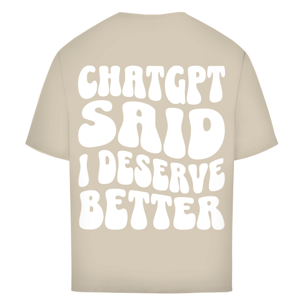 ChatGPT said I deserve better - Oversize T-Shirt