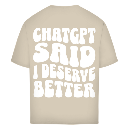 ChatGPT said I deserve better - Oversize T-Shirt