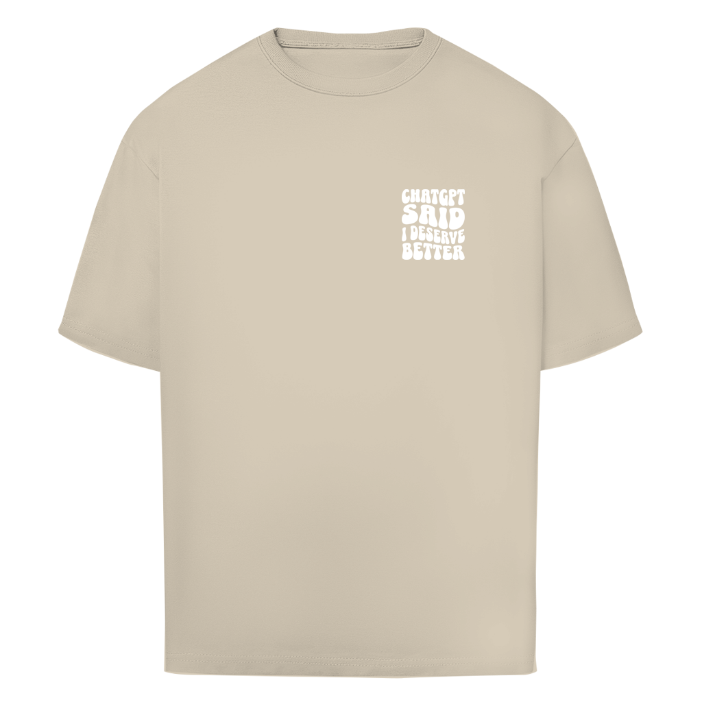 ChatGPT said I deserve better - Oversize T-Shirt