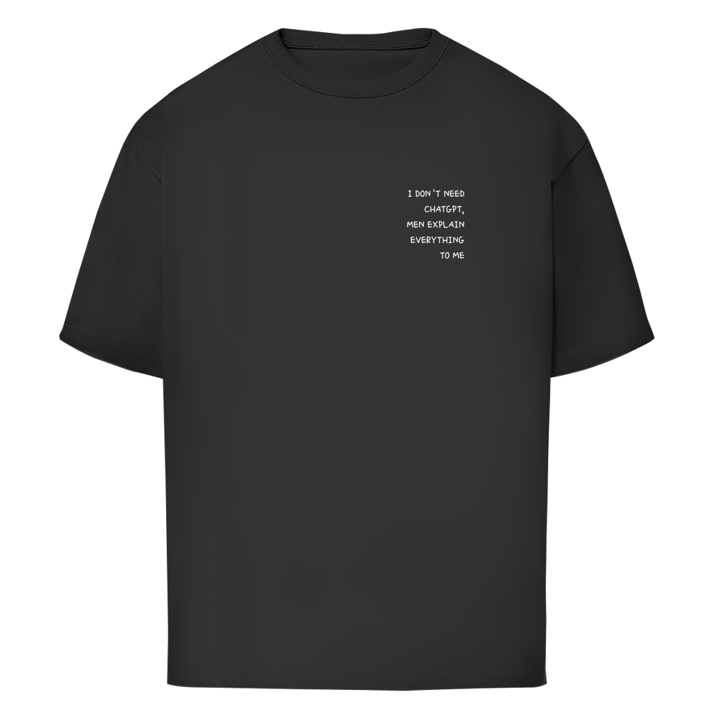 I DON'T NEED CHATGPT, MEN EXPLAIN EVERYTHING TO ME- Oversize T-Shirt