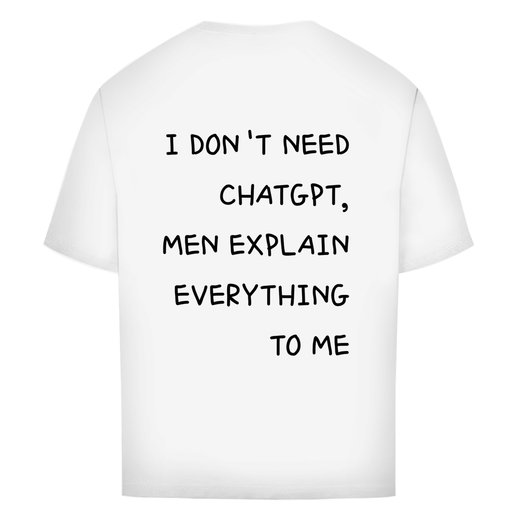 I DON'T NEED CHATGPT, MEN EXPLAIN EVERYTHING TO ME- Oversize T-Shirt