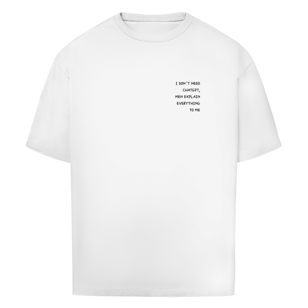 I DON'T NEED CHATGPT, MEN EXPLAIN EVERYTHING TO ME- Oversize T-Shirt