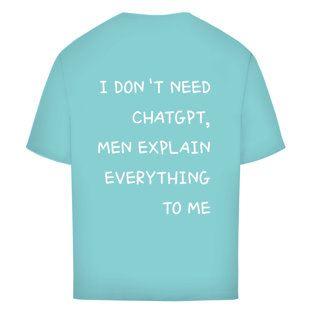 I DON'T NEED CHATGPT, MEN EXPLAIN EVERYTHING TO ME- Oversize T-Shirt