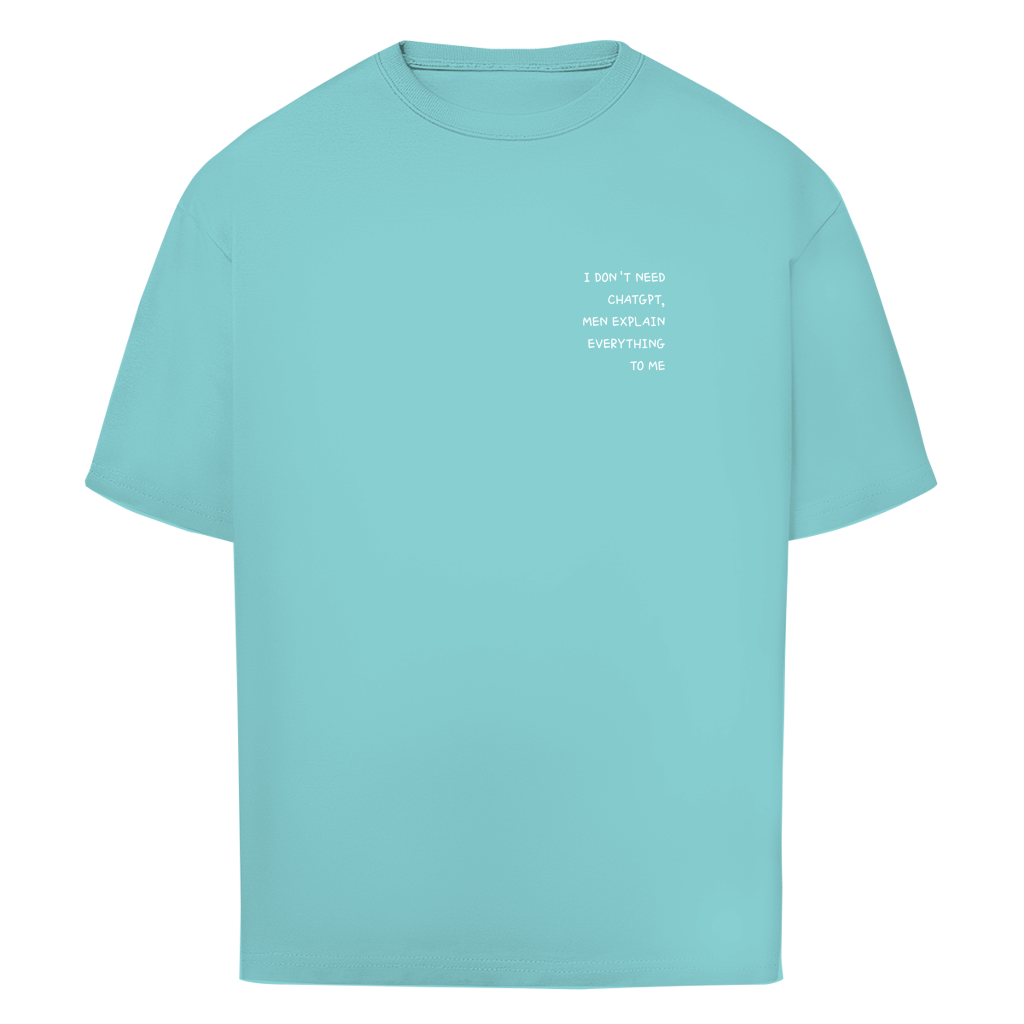 I DON'T NEED CHATGPT, MEN EXPLAIN EVERYTHING TO ME- Oversize T-Shirt