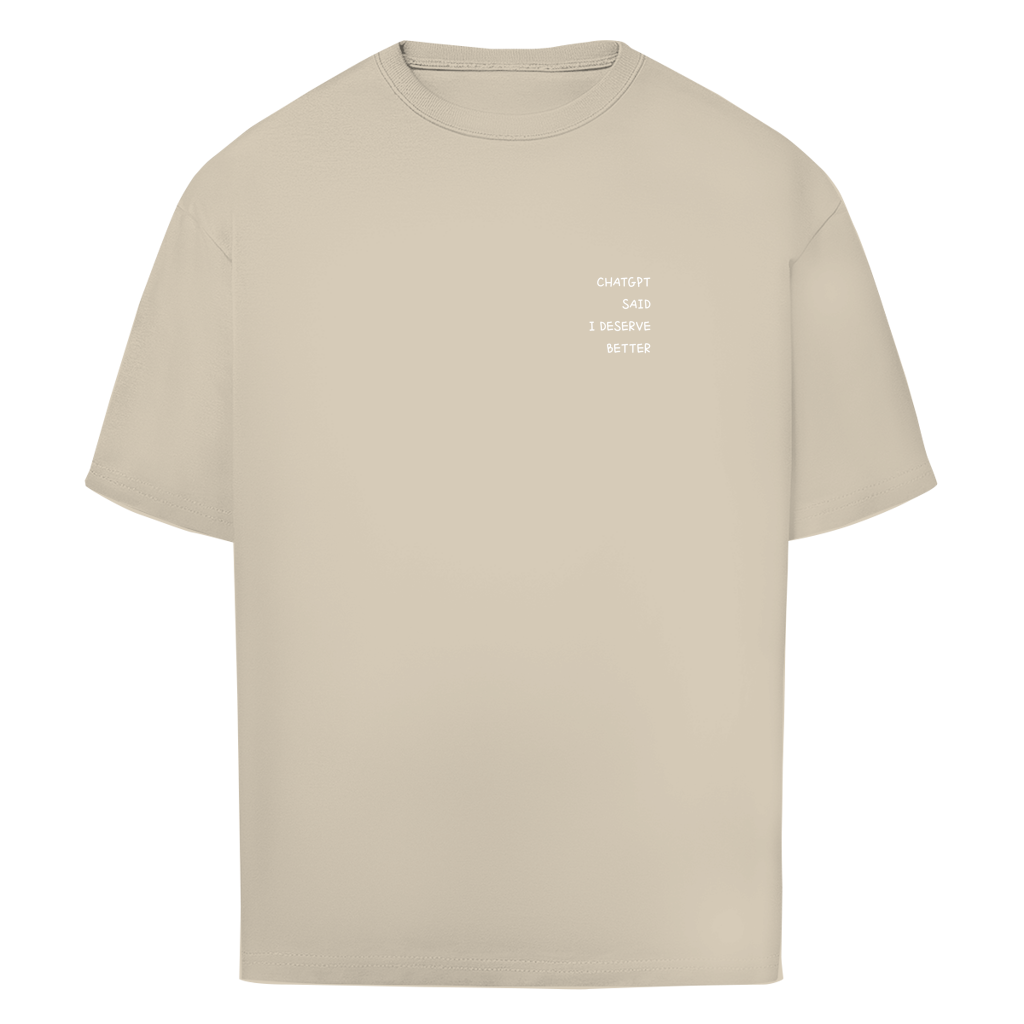 CHATGPT SAID I DESERVE BETTER - Oversize T-Shirt