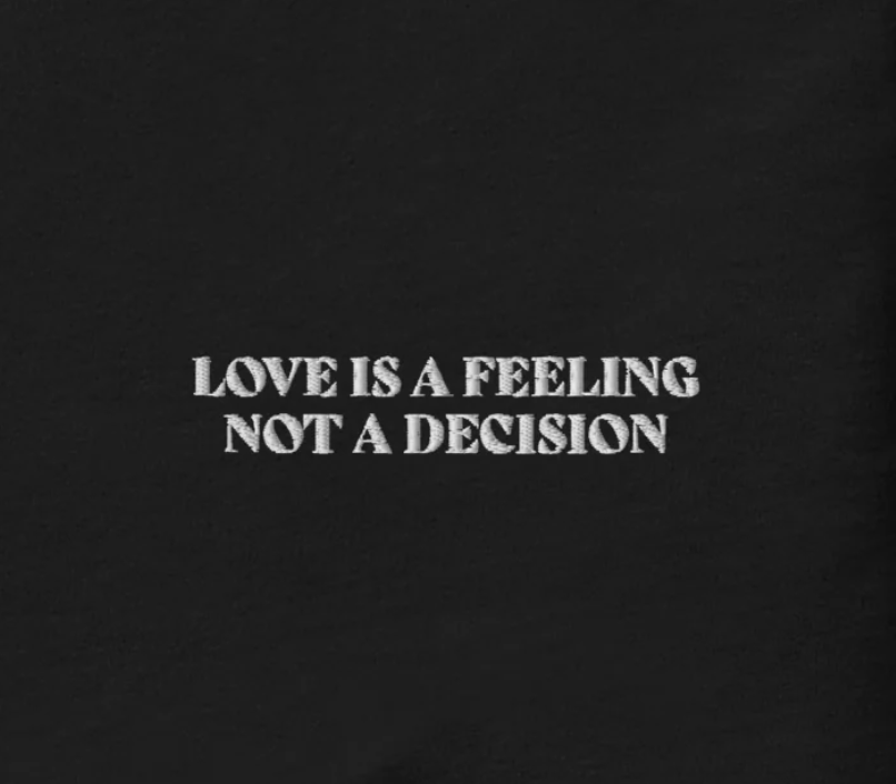 LOVE IS A FEELING NOT A DECISION - embroidered T-shirt