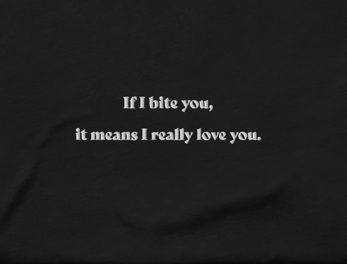 If I bite you, it means I really love you. - embroidered T-shirt