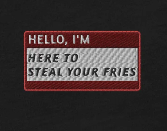 HELLO I'M HERE TO STEAL YOUR FRIES - Name Tag T-Shirt