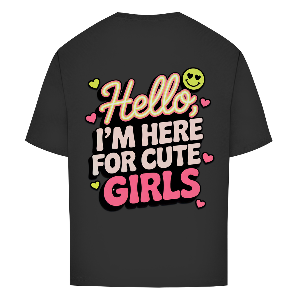 Hello I'm here for Cute Girls - Oversized T-Shirt