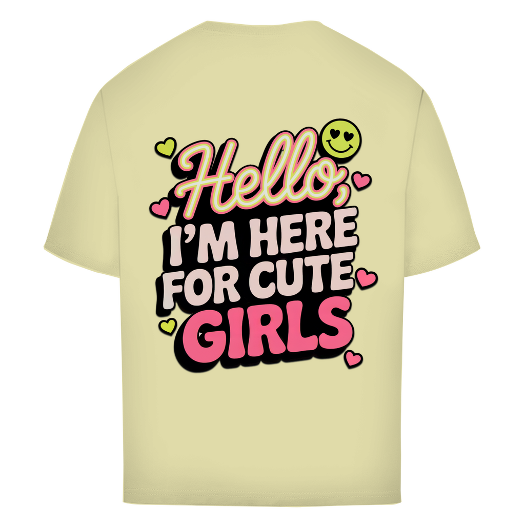 Hello I'm here for Cute Girls - Oversized T-Shirt