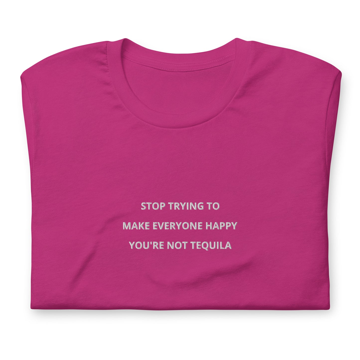 Stop trying to make everyone happy you're not tequila - embroidered T-Shirt
