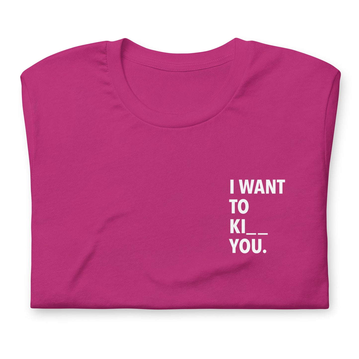 I WANT TO KI _ _ YOU. - bedrucktes T-Shirt