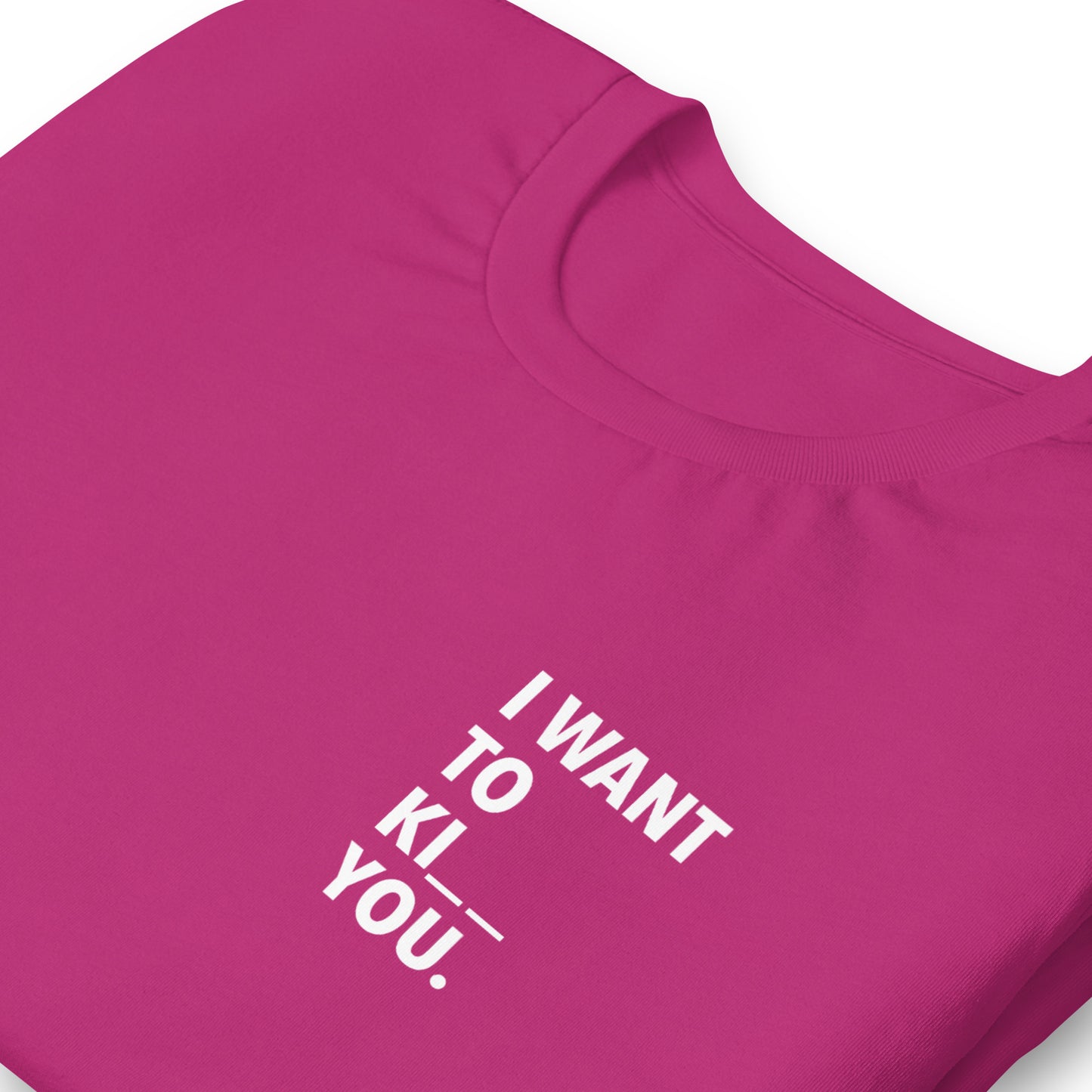 I WANT TO KI _ _ YOU. - bedrucktes T-Shirt