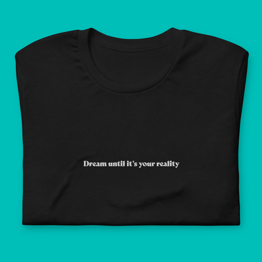 Dream until it's your reality - embroidered T-shirt