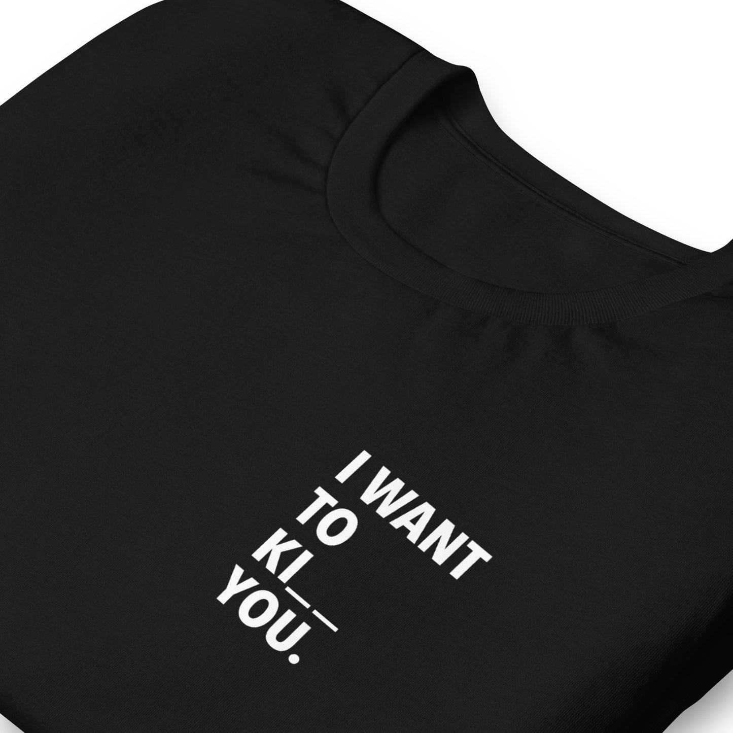I WANT TO KI _ _ YOU. - bedrucktes T-Shirt