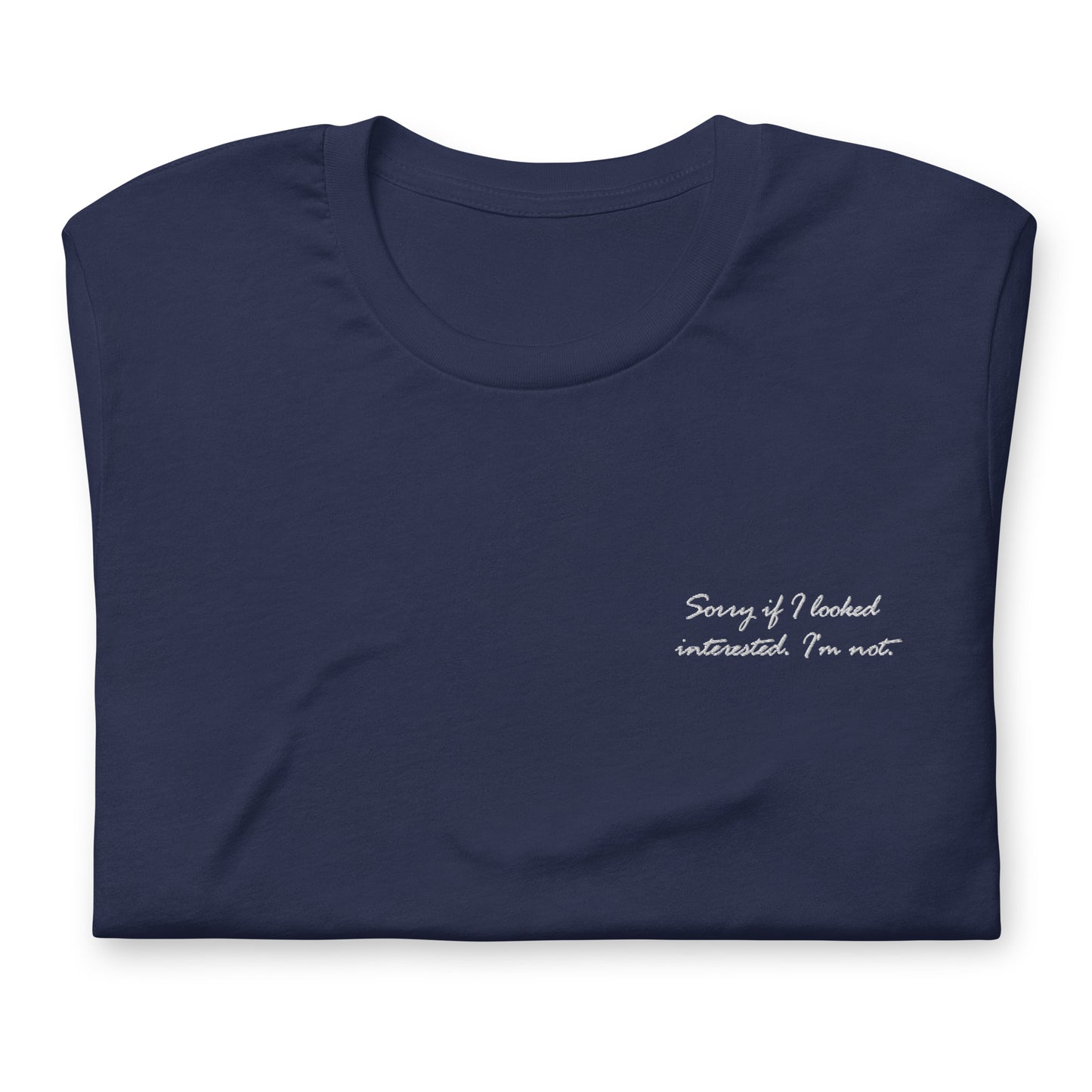 Sorry if I looked interested. I'm not - embroidered T-shirt