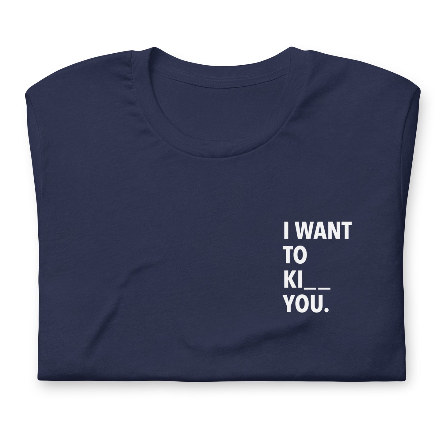 I WANT TO KI _ _ YOU. - bedrucktes T-Shirt