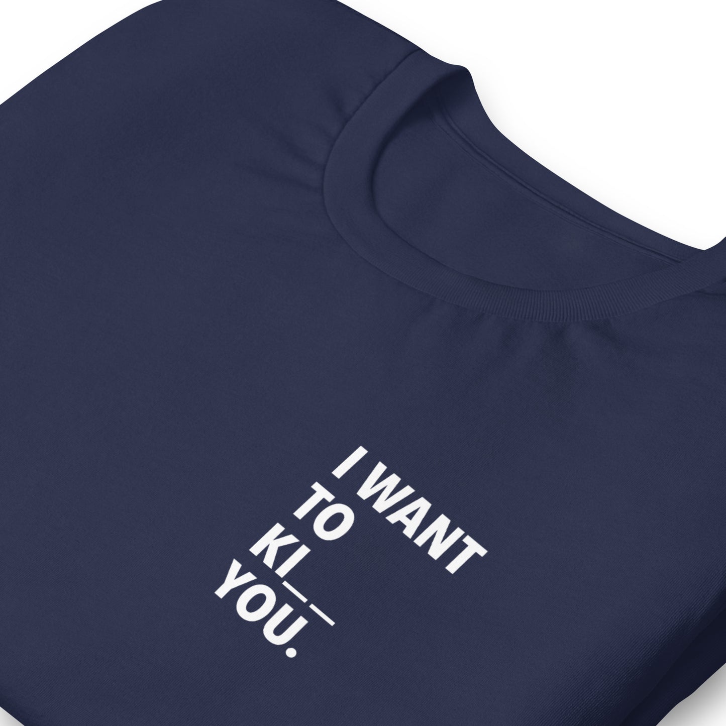 I WANT TO KI _ _ YOU. - bedrucktes T-Shirt